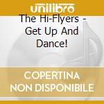 The Hi-Flyers - Get Up And Dance! cd musicale di The Hi