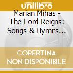 Marian Mihas - The Lord Reigns: Songs & Hymns To Live By cd