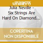 Julia Neville - Six Strings Are Hard On Diamond Rings cd musicale di Julia Neville