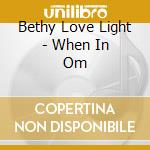 Bethy Love Light - When In Om cd