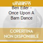 Ben Eder - Once Upon A Barn Dance cd