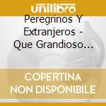 Peregrinos Y Extranjeros - Que Grandioso Dia cd
