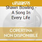 Shawn Bowling - A Song In Every Life cd musicale di Shawn Bowling
