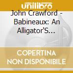 John Crawford - Babineaux: An Alligator'S Tale (Feat. Louie Ludwig, Bart Ramsey & Gina Forsyth) cd