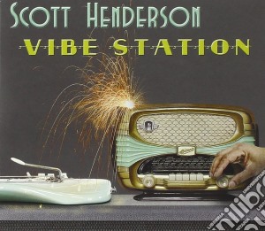 Scott Henderson - Vibe Station cd musicale di Scott Henderson