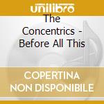 The Concentrics - Before All This cd musicale di The Concentrics