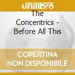 The Concentrics - Before All This cd