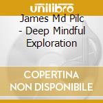 James Md Pilc - Deep Mindful Exploration cd