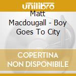 Matt Macdougall - Boy Goes To City cd