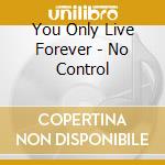 You Only Live Forever - No Control cd musicale di You Only Live Forever