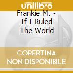 Frankie M. - If I Ruled The World cd