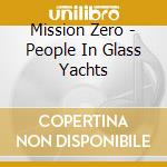 Mission Zero - People In Glass Yachts cd musicale di Mission Zero