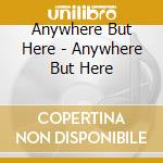 Anywhere But Here - Anywhere But Here cd