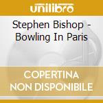 Stephen Bishop - Bowling In Paris cd musicale di Stephen Bishop