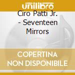 Ciro Patti Jr. - Seventeen Mirrors cd musicale di Ciro Patti Jr.