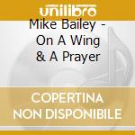 Mike Bailey - On A Wing & A Prayer cd musicale di Mike Bailey