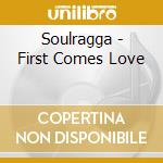 Soulragga - First Comes Love cd musicale di Soulragga