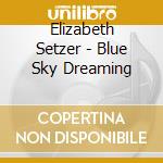 Elizabeth Setzer - Blue Sky Dreaming cd
