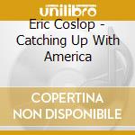 Eric Coslop - Catching Up With America cd