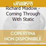 Richard Madow - Coming Through With Static cd musicale di Richard Madow