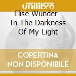 Elise Wunder - In The Darkness Of My Light cd musicale di Elise Wunder