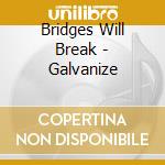 Bridges Will Break - Galvanize