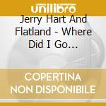 Jerry Hart And Flatland - Where Did I Go Wrong - Single cd