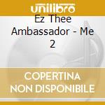 Ez Thee Ambassador - Me 2 cd