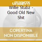 Willie Stubz - Good Old New Shit cd