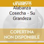 Alabanza Cosecha - Su Grandeza cd