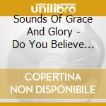 Sounds Of Grace And Glory - Do You Believe It Was The Cross