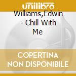 Williams,Edwin - Chill With Me cd musicale di Williams,Edwin
