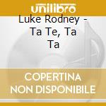 Luke Rodney - Ta Te, Ta Ta