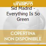 Sid Madrid - Everything Is So Green