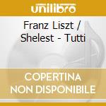 Franz Liszt / Shelest - Tutti cd musicale di Franz Liszt / Shelest