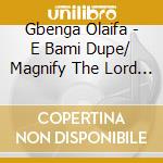 Gbenga Olaifa - E Bami Dupe/ Magnify The Lord With Me cd