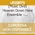 (Music Dvd) Heaven Down Here Ensemble - Heaven Down Here cd musicale