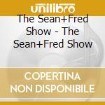 The Sean+Fred Show - The Sean+Fred Show cd