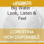 Big Water - Look, Listen & Feel cd