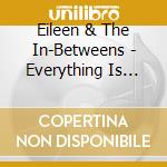 Eileen & The In-Betweens - Everything Is Alive cd musicale di Eileen & The In