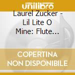 Laurel Zucker - Lil Lite O Mine: Flute Music By Composers cd musicale di Laurel Zucker