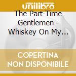 The Part-Time Gentlemen - Whiskey On My Breath cd