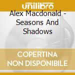 Alex Macdonald - Seasons And Shadows cd