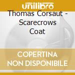 Thomas Corsaut - Scarecrows Coat cd musicale di Thomas Corsaut