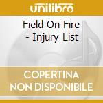 Field On Fire - Injury List cd musicale di Field On Fire