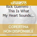 Rick Guerrero - This Is What My Heart Sounds Like cd