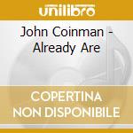 John Coinman - Already Are cd musicale di John Coinman