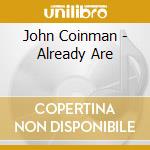 John Coinman - Already Are cd