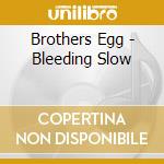 Brothers Egg - Bleeding Slow cd musicale di Brothers Egg