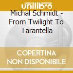 Michal Schmidt - From Twilight To Tarantella cd